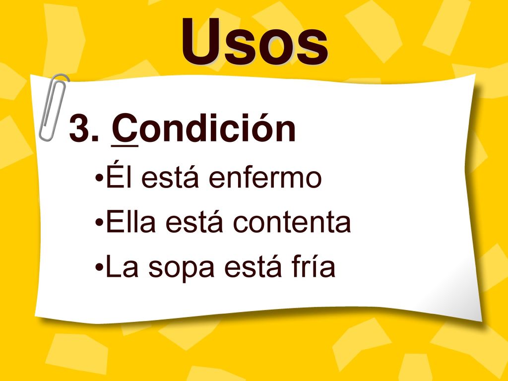 3. Condición Él está enfermo Ella está contenta La sopa está fría