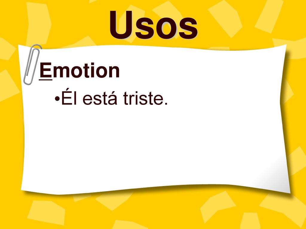 Usos Emotion Él está triste. Ch. 4 - Ser vs. Estar