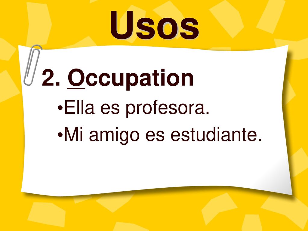 2. Occupation Ella es profesora. Mi amigo es estudiante.