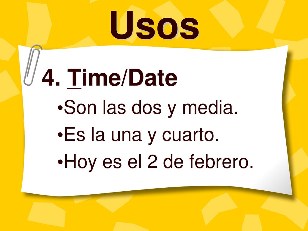 Usos 4. Time/Date Son las dos y media. Es la una y cuarto.