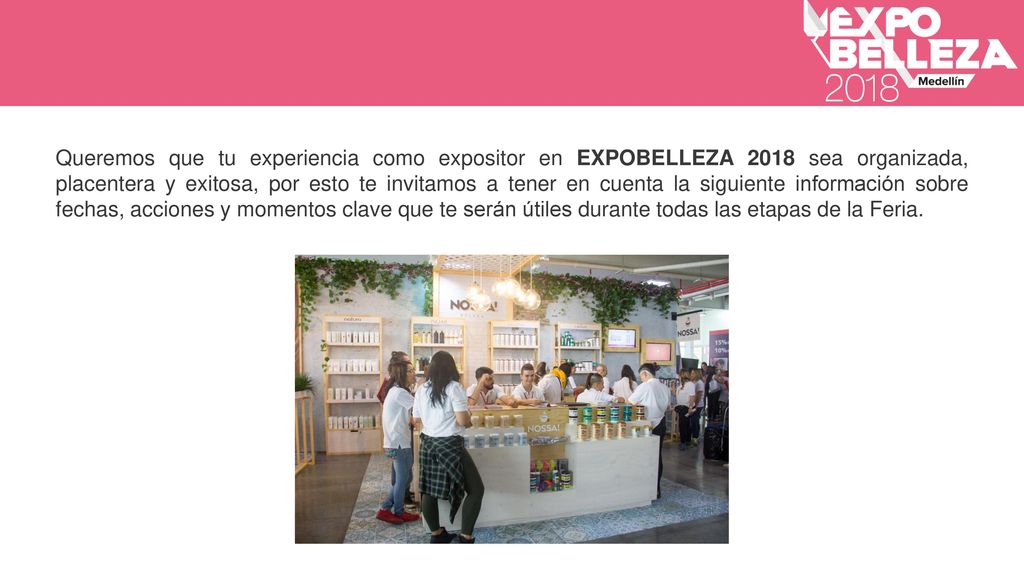 Queremos que tu experiencia como expositor en EXPOBELLEZA 2018 sea organizada, placentera y exitosa, por esto te invitamos a tener en cuenta la siguiente información sobre fechas, acciones y momentos clave que te serán útiles durante todas las etapas de la Feria.