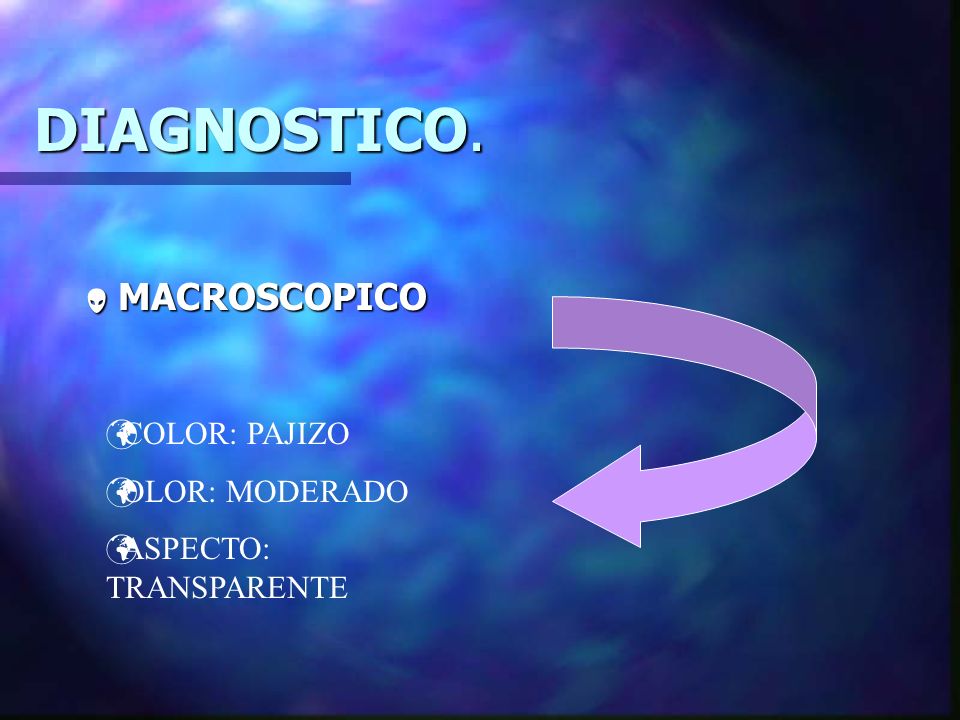 DIAGNOSTICO. MACROSCOPICO COLOR: PAJIZO OLOR: MODERADO