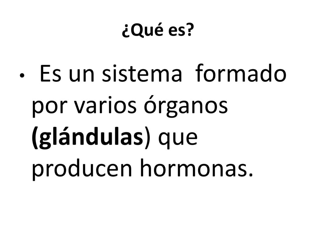 ¿Qué es Es un sistema formado por varios órganos (glándulas) que producen hormonas.