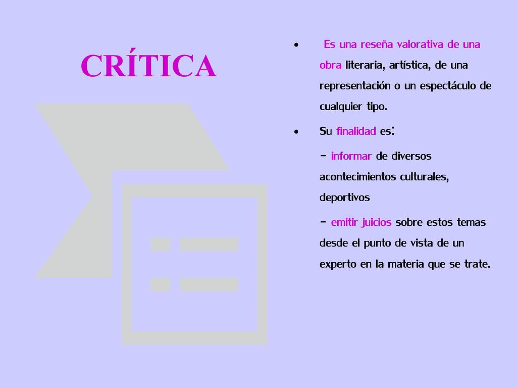CRÍTICA Es una reseña valorativa de una obra literaria, artística, de una representación o un espectáculo de cualquier tipo.