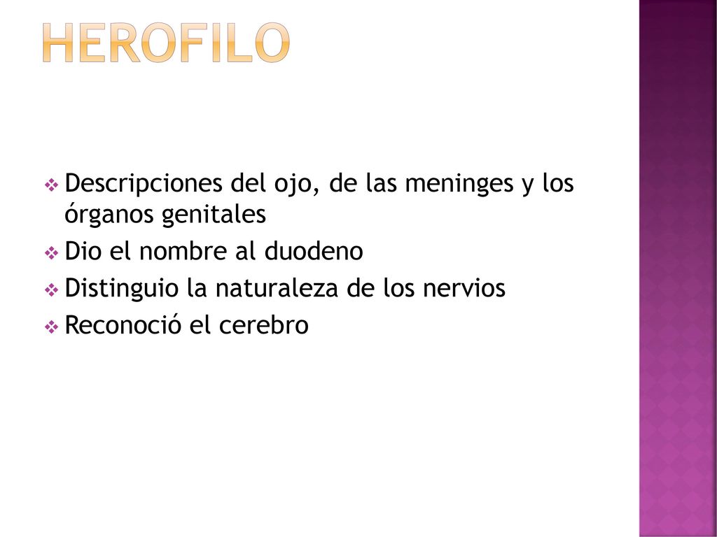 HEROFILO Descripciones del ojo, de las meninges y los órganos genitales. Dio el nombre al duodeno.