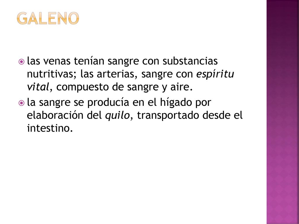 GALENO las venas tenían sangre con substancias nutritivas; las arterias, sangre con espíritu vital, compuesto de sangre y aire.