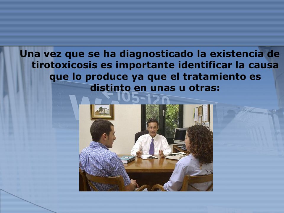 Una vez que se ha diagnosticado la existencia de tirotoxicosis es importante identificar la causa que lo produce ya que el tratamiento es distinto en unas u otras: