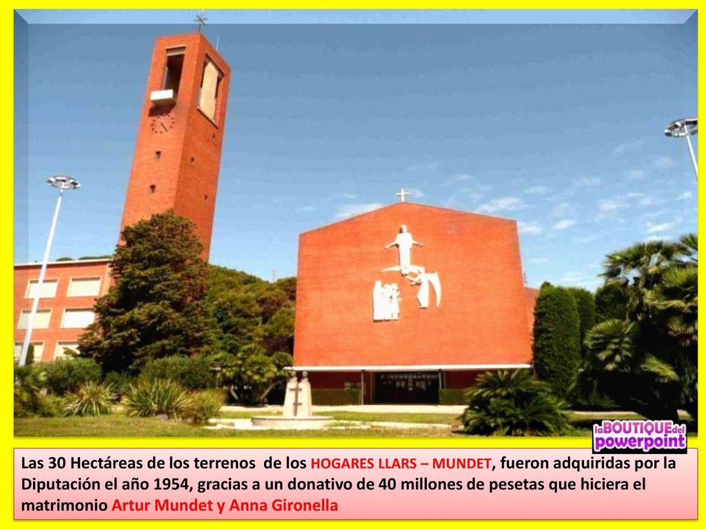 Las 30 Hectáreas de los terrenos de los HOGARES LLARS – MUNDET, fueron adquiridas por la Diputación el año 1954, gracias a un donativo de 40 millones de pesetas que hiciera el matrimonio Artur Mundet y Anna Gironella
