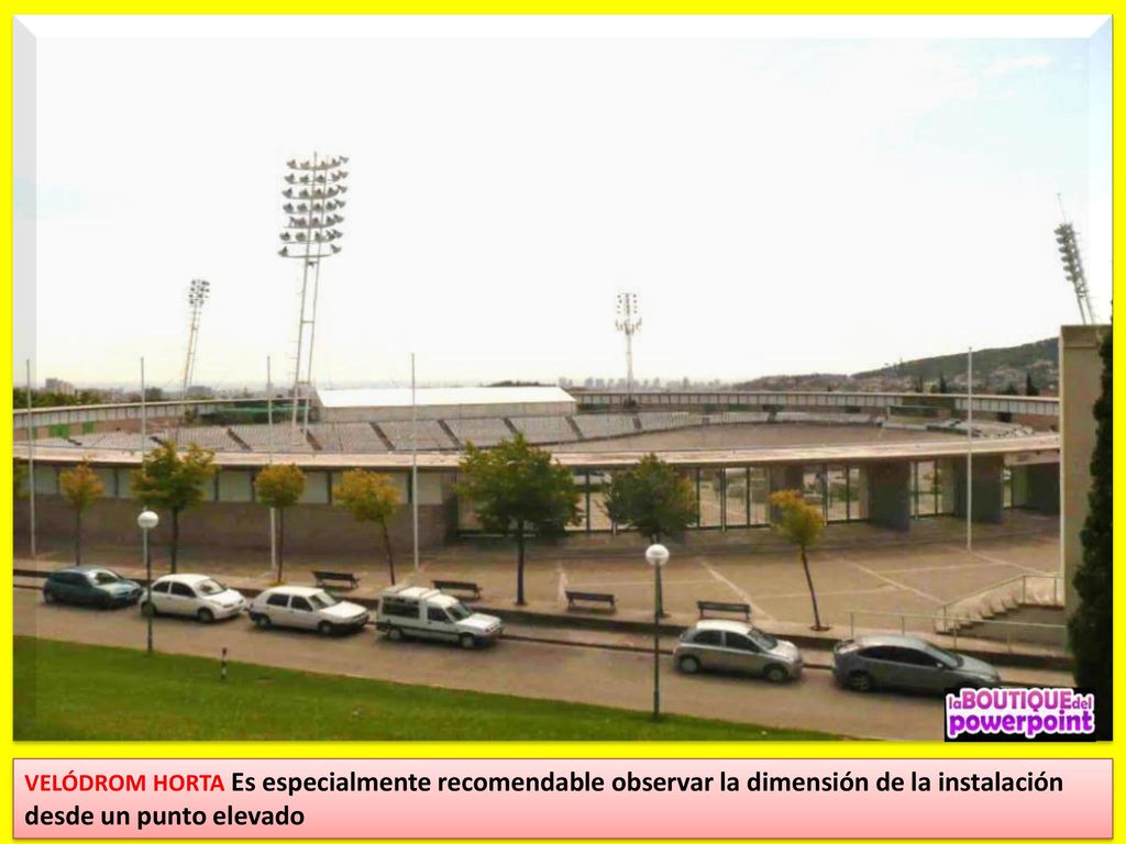 VELÓDROM HORTA Es especialmente recomendable observar la dimensión de la instalación desde un punto elevado