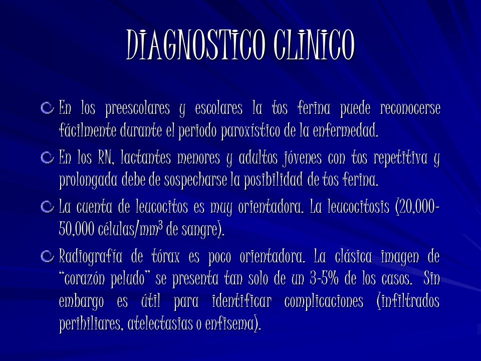 DIAGNOSTICO CLINICO En los preescolares y escolares la tos ferina puede reconocerse fácilmente durante el periodo paroxístico de la enfermedad.