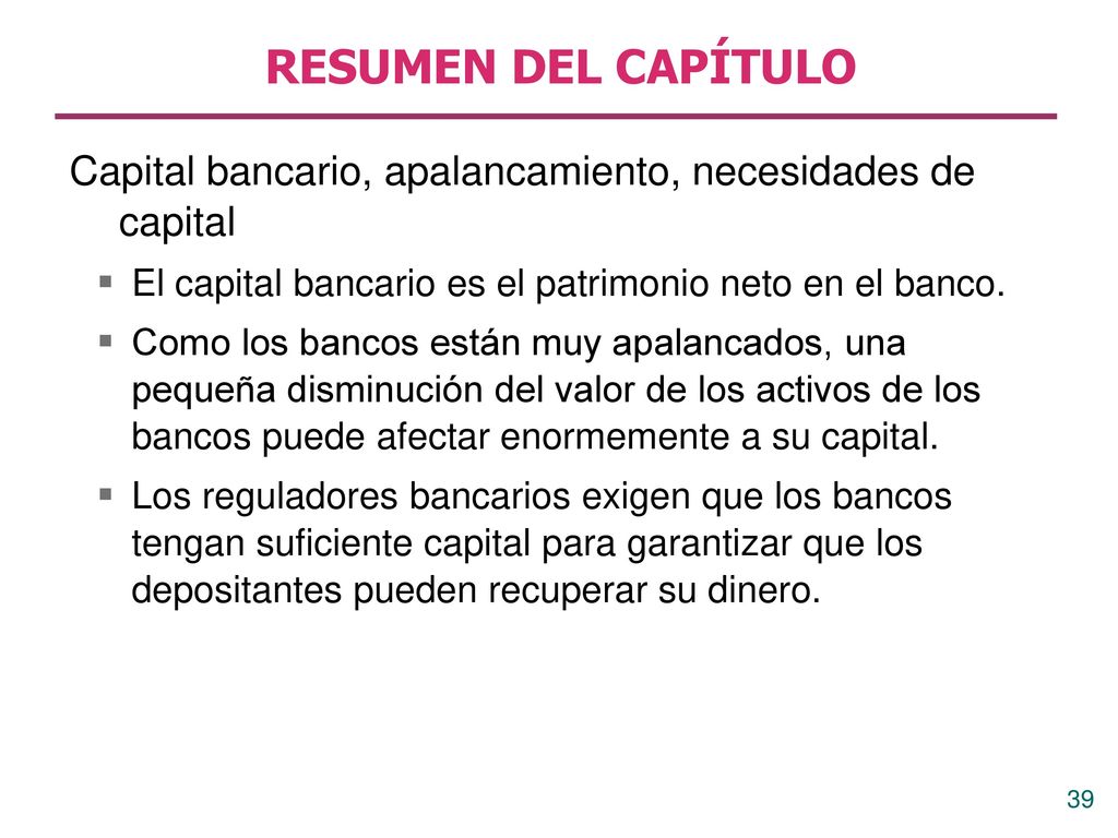 RESUMEN DEL CAPÍTULO Capital bancario, apalancamiento, necesidades de capital. El capital bancario es el patrimonio neto en el banco.