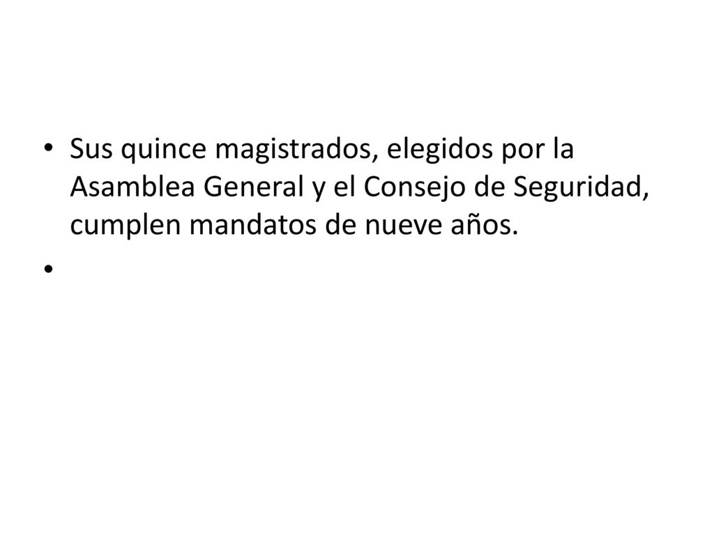 Sus quince magistrados, elegidos por la Asamblea General y el Consejo de Seguridad, cumplen mandatos de nueve años.