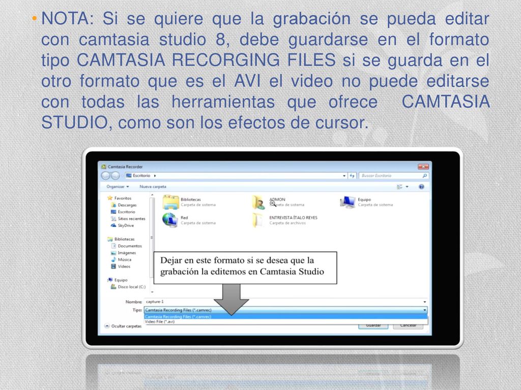 NOTA: Si se quiere que la grabación se pueda editar con camtasia studio 8, debe guardarse en el formato tipo CAMTASIA RECORGING FILES si se guarda en el otro formato que es el AVI el video no puede editarse con todas las herramientas que ofrece CAMTASIA STUDIO, como son los efectos de cursor.