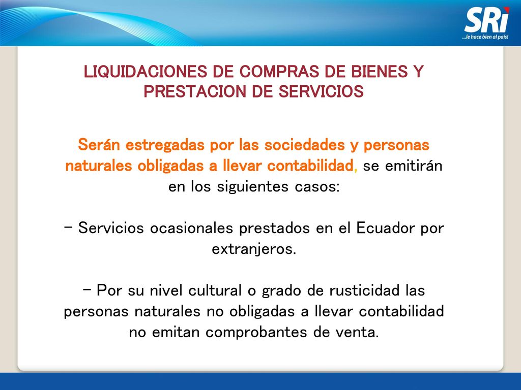 LIQUIDACIONES DE COMPRAS DE BIENES Y PRESTACION DE SERVICIOS Serán estregadas por las sociedades y personas naturales obligadas a llevar contabilidad, se emitirán en los siguientes casos: - Servicios ocasionales prestados en el Ecuador por extranjeros.