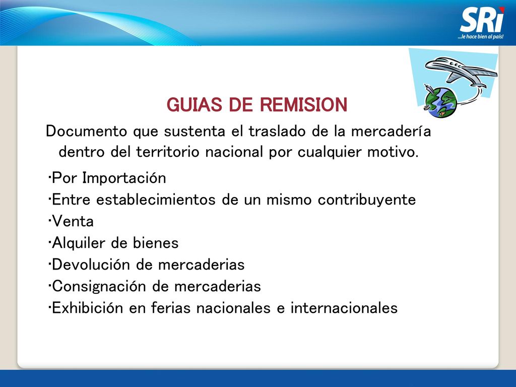 GUIAS DE REMISION Documento que sustenta el traslado de la mercadería dentro del territorio nacional por cualquier motivo.