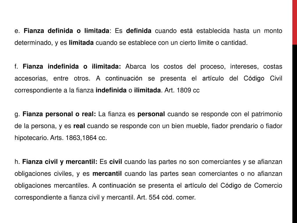 e. Fianza definida o limitada: Es definida cuando está establecida hasta un monto determinado, y es limitada cuando se establece con un cierto límite o cantidad.