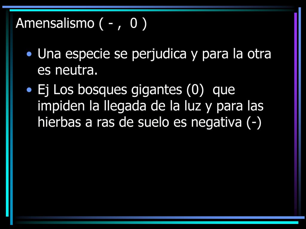 Amensalismo ( - , 0 ) Una especie se perjudica y para la otra es neutra.