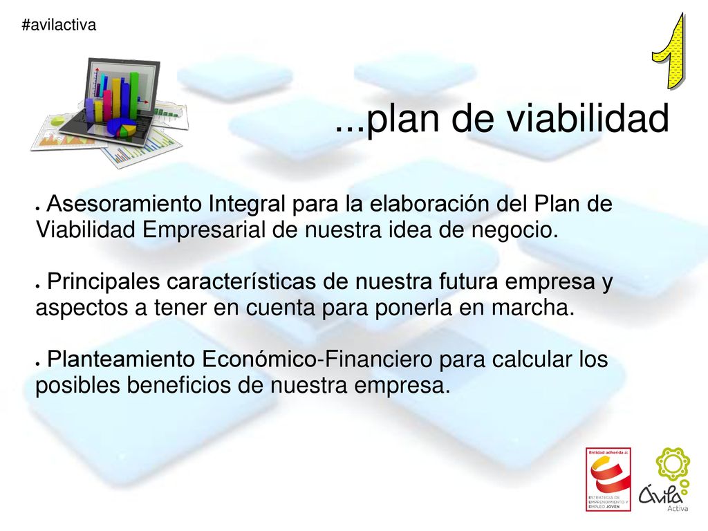 1 ...plan de viabilidad. Asesoramiento Integral para la elaboración del Plan de Viabilidad Empresarial de nuestra idea de negocio.