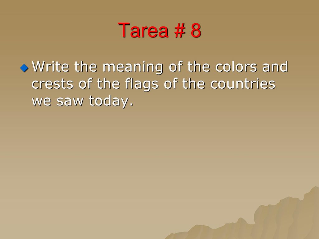 Tarea # 8 Write the meaning of the colors and crests of the flags of the countries we saw today.