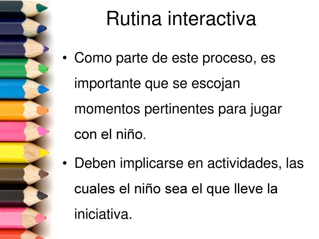 Rutina interactiva Como parte de este proceso, es importante que se escojan momentos pertinentes para jugar con el niño.