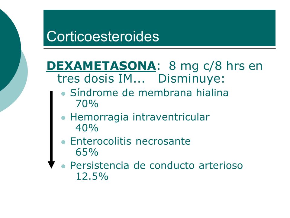 Corticoesteroides DEXAMETASONA: 8 mg c/8 hrs en tres dosis IM... Disminuye: Síndrome de membrana hialina 70%