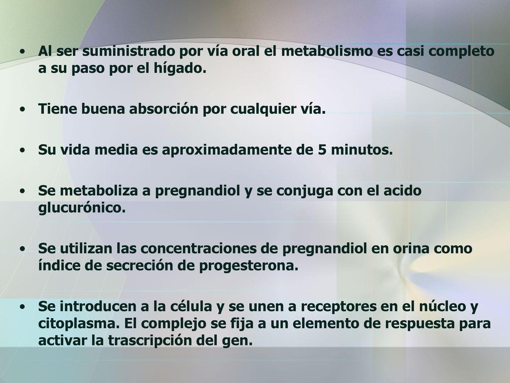 Al ser suministrado por vía oral el metabolismo es casi completo a su paso por el hígado.