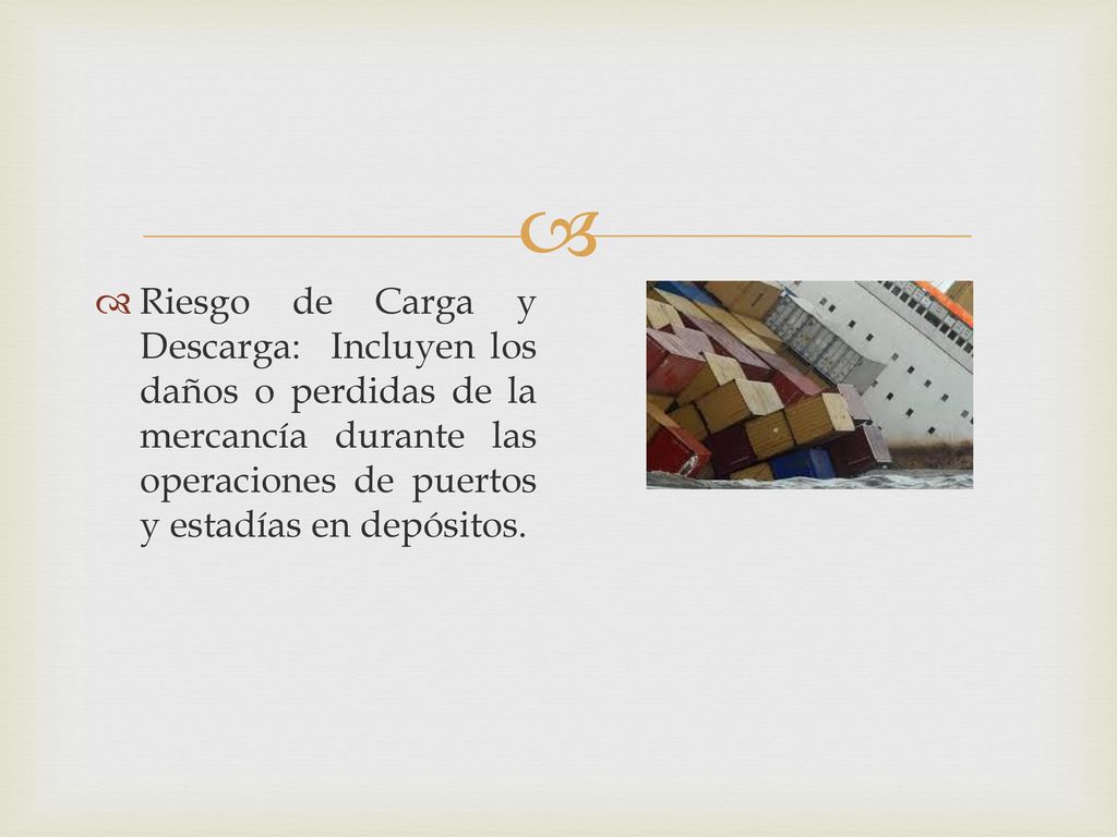 Riesgo de Carga y Descarga: Incluyen los daños o perdidas de la mercancía durante las operaciones de puertos y estadías en depósitos.