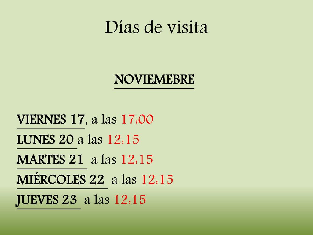 Días de visita NOVIEMEBRE VIERNES 17, a las 17:00 LUNES 20 a las 12:15 MARTES 21 a las 12:15 MIÉRCOLES 22 a las 12:15 JUEVES 23 a las 12:15