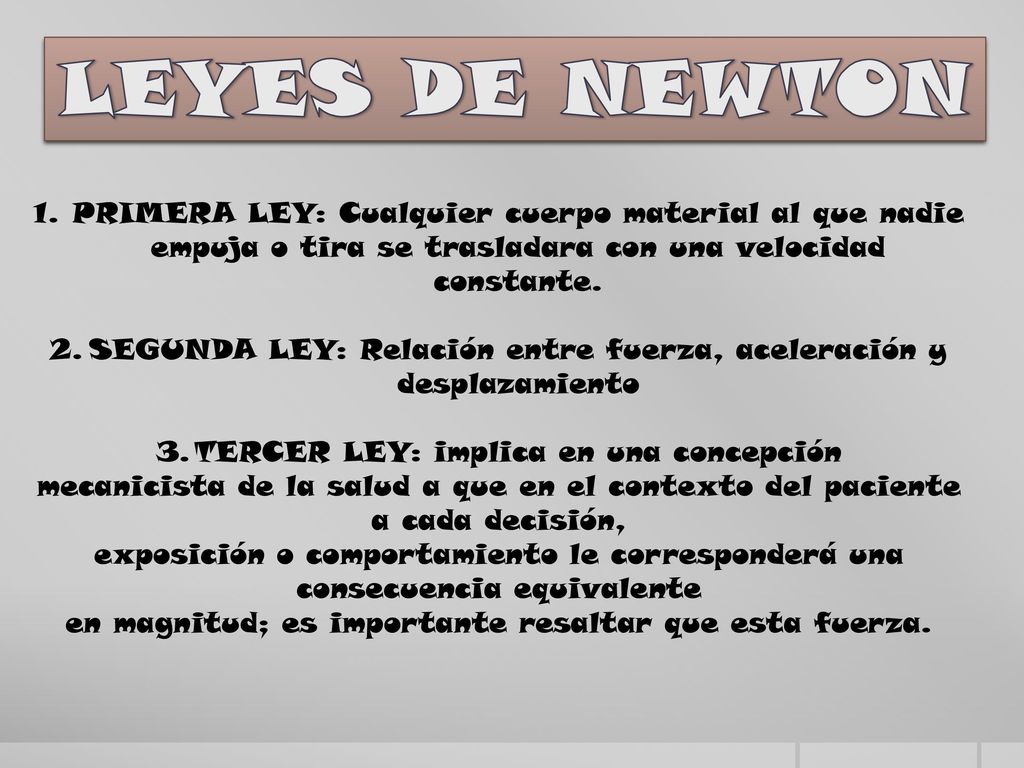 LEYES DE NEWTON PRIMERA LEY: Cualquier cuerpo material al que nadie empuja o tira se trasladara con una velocidad constante.