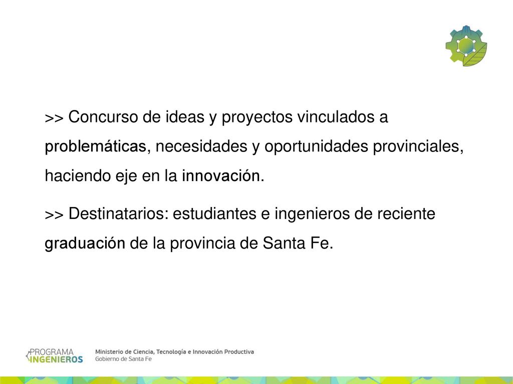 >> Concurso de ideas y proyectos vinculados a problemáticas, necesidades y oportunidades provinciales, haciendo eje en la innovación.