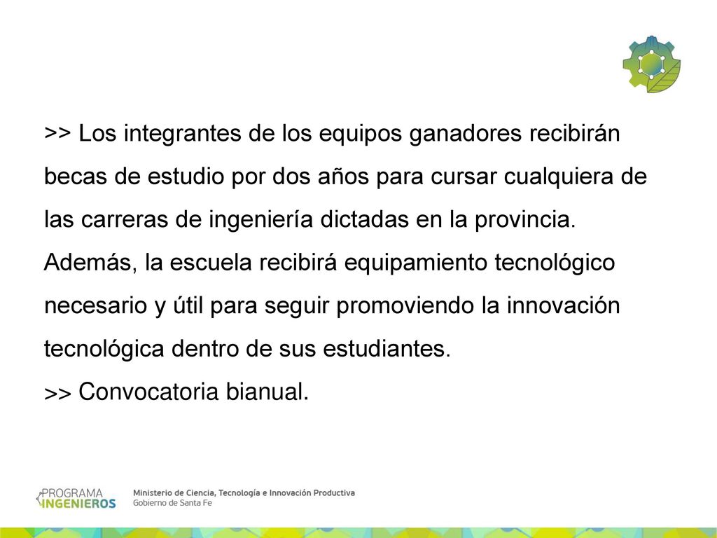 >> Los integrantes de los equipos ganadores recibirán becas de estudio por dos años para cursar cualquiera de las carreras de ingeniería dictadas en la provincia. Además, la escuela recibirá equipamiento tecnológico necesario y útil para seguir promoviendo la innovación tecnológica dentro de sus estudiantes.