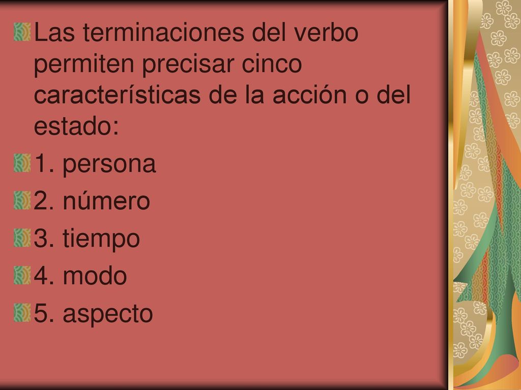 Las terminaciones del verbo permiten precisar cinco características de la acción o del estado: