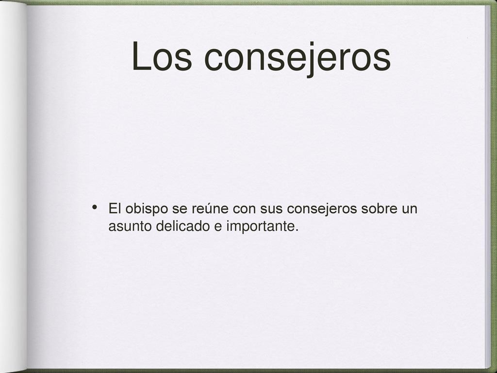 Los consejeros El obispo se reúne con sus consejeros sobre un asunto delicado e importante.