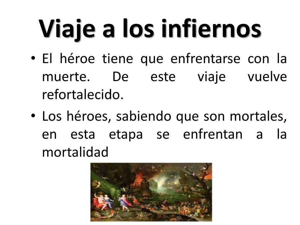 Viaje a los infiernos El héroe tiene que enfrentarse con la muerte. De este viaje vuelve refortalecido.