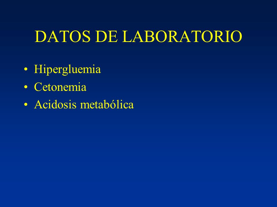 DATOS DE LABORATORIO Hipergluemia Cetonemia Acidosis metabólica