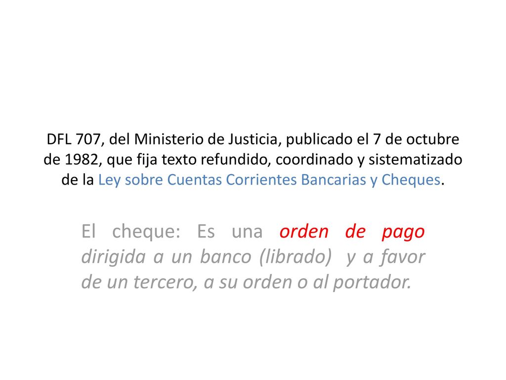 DFL 707, del Ministerio de Justicia, publicado el 7 de octubre de 1982, que fija texto refundido, coordinado y sistematizado de la Ley sobre Cuentas Corrientes Bancarias y Cheques.