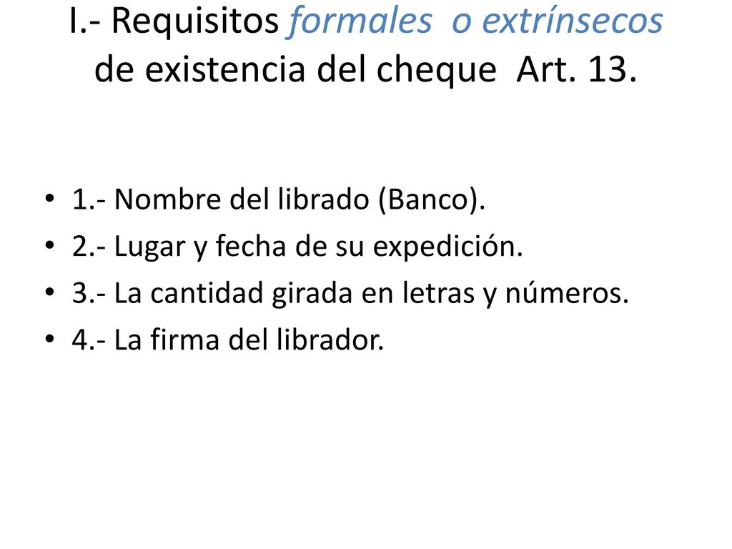 I.- Requisitos formales o extrínsecos de existencia del cheque Art. 13.