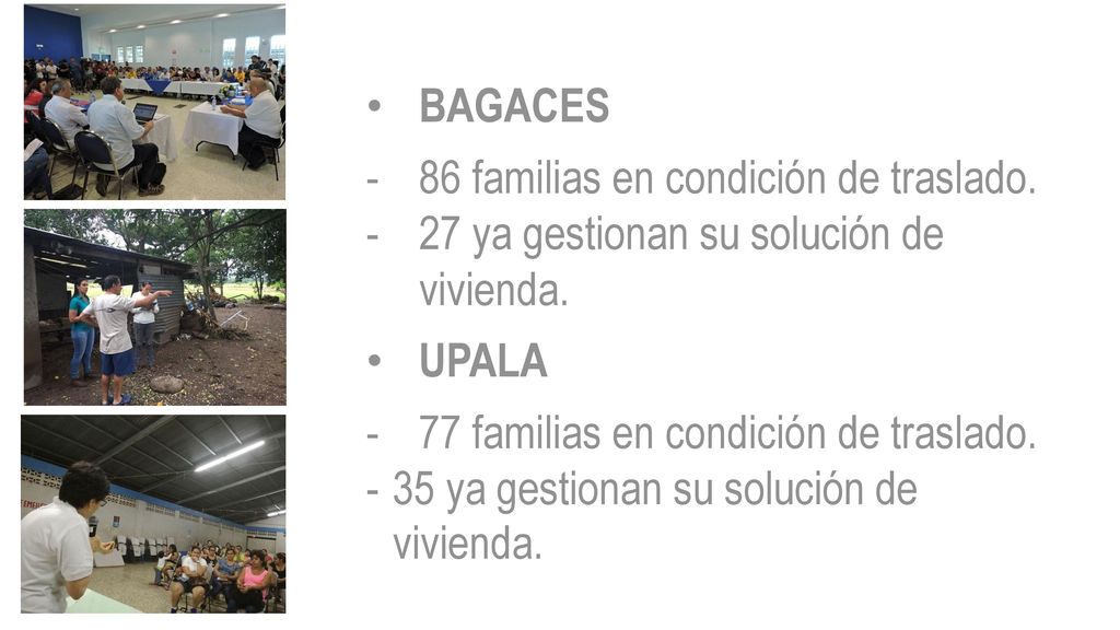 BAGACES 86 familias en condición de traslado. 27 ya gestionan su solución de vivienda. UPALA. 77 familias en condición de traslado.