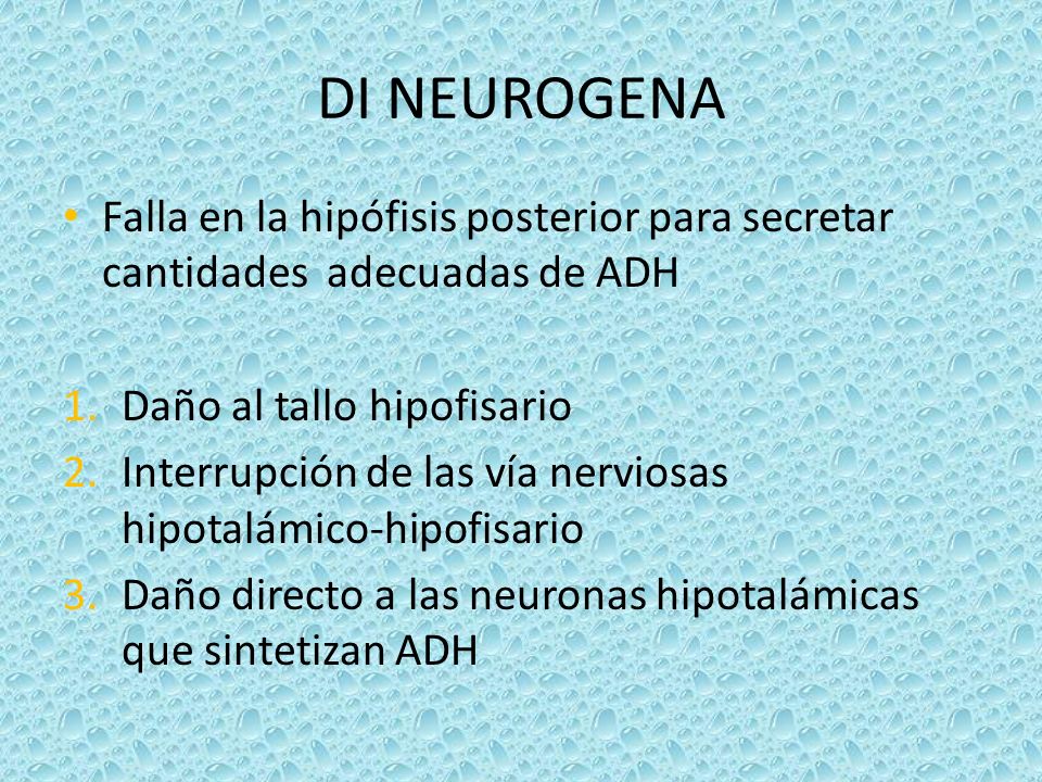 DI NEUROGENA Falla en la hipófisis posterior para secretar cantidades adecuadas de ADH. Daño al tallo hipofisario.
