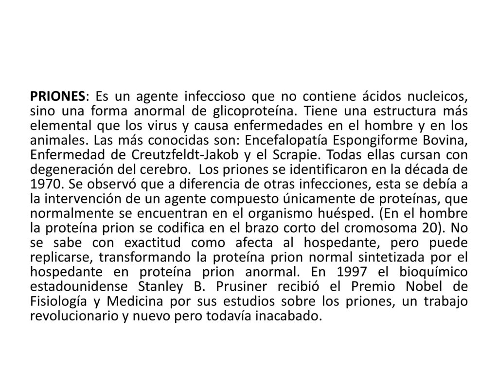 PRIONES: Es un agente infeccioso que no contiene ácidos nucleicos, sino una forma anormal de glicoproteína.