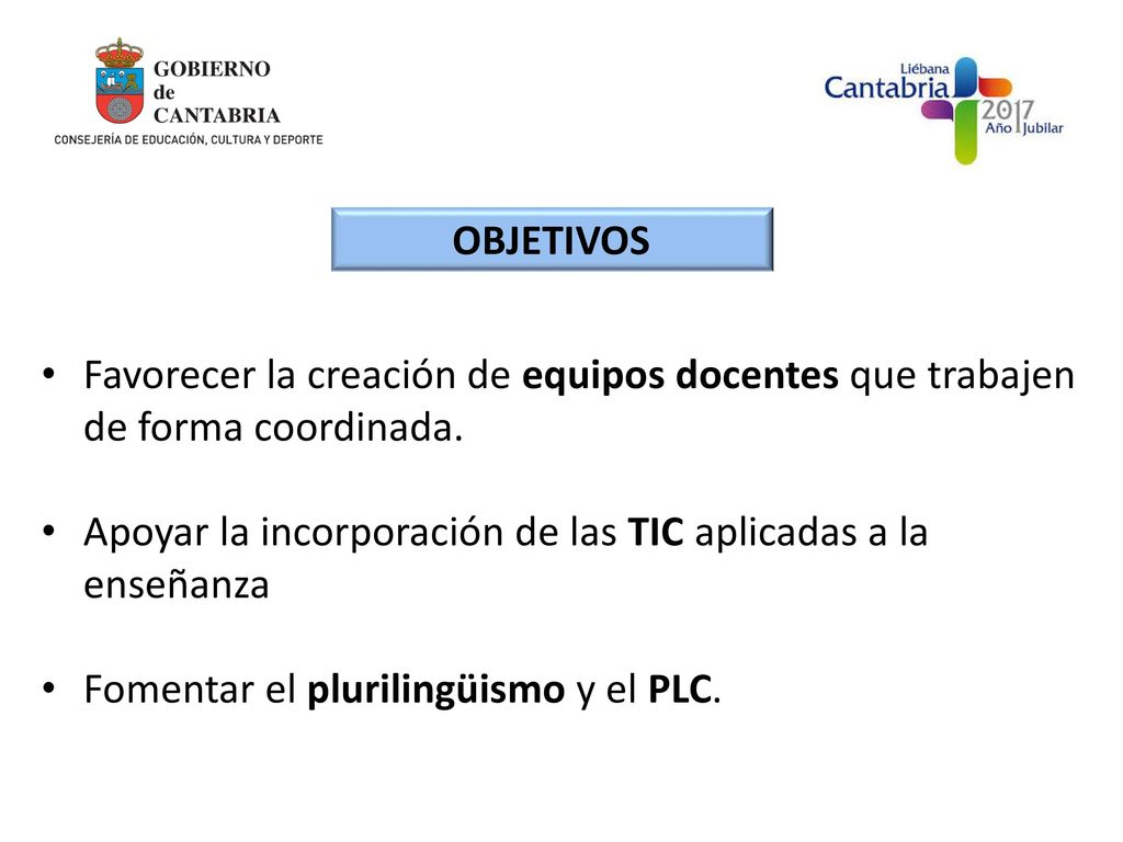 OBJETIVOS Favorecer la creación de equipos docentes que trabajen de forma coordinada. Apoyar la incorporación de las TIC aplicadas a la enseñanza.