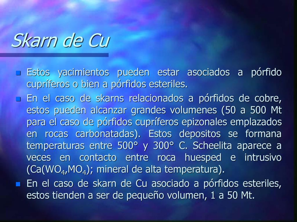 Skarn de Cu Estos yacimientos pueden estar asociados a pórfido cupríferos o bien a pórfidos esteriles.