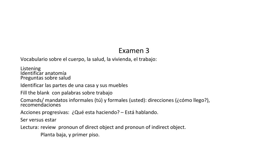 Examen 3 Vocabulario sobre el cuerpo, la salud, la vivienda, el trabajo: Listening Identificar anatomía Preguntas sobre salud.