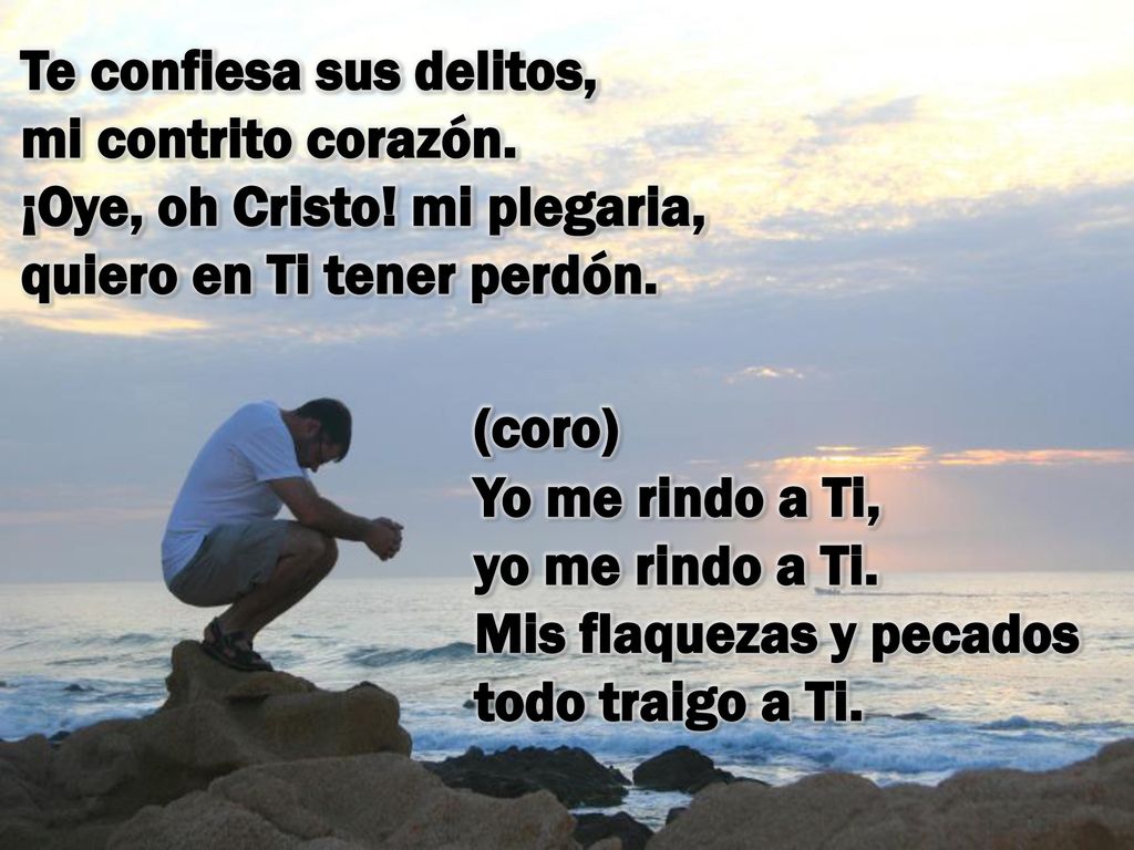 Te confiesa sus delitos, mi contrito corazón. ¡Oye, oh Cristo