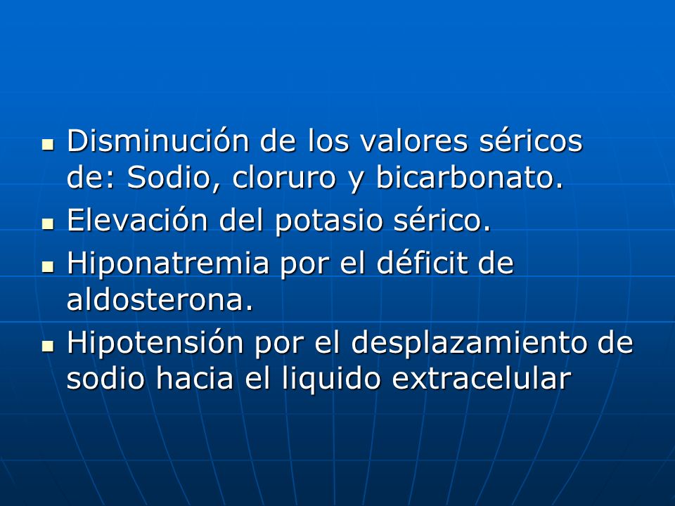 Disminución de los valores séricos de: Sodio, cloruro y bicarbonato.