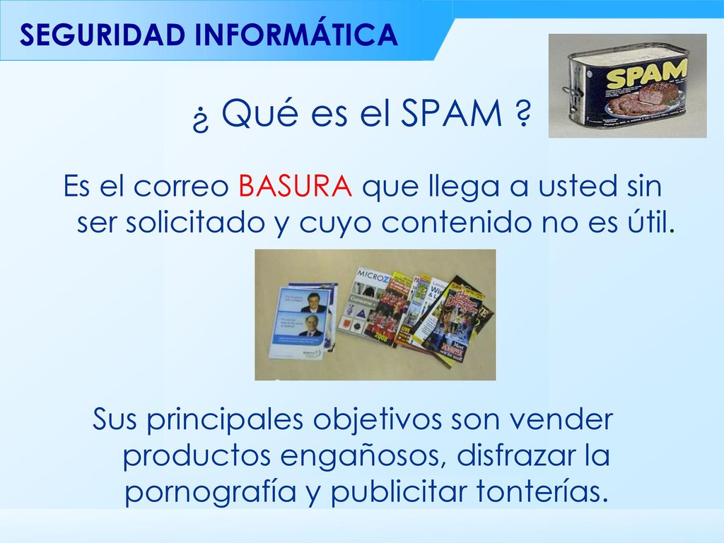 ¿ Qué es el SPAM Es el correo BASURA que llega a usted sin ser solicitado y cuyo contenido no es útil.