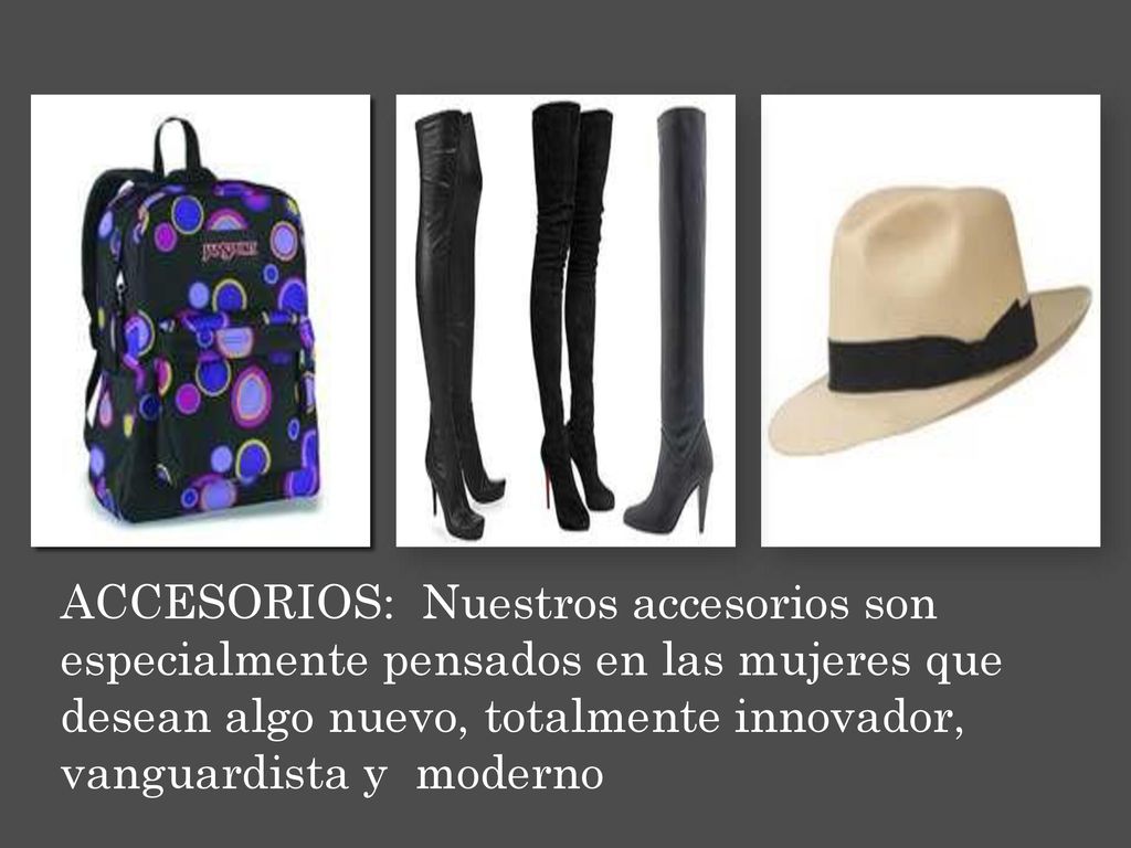 ACCESORIOS: Nuestros accesorios son especialmente pensados en las mujeres que desean algo nuevo, totalmente innovador, vanguardista y moderno