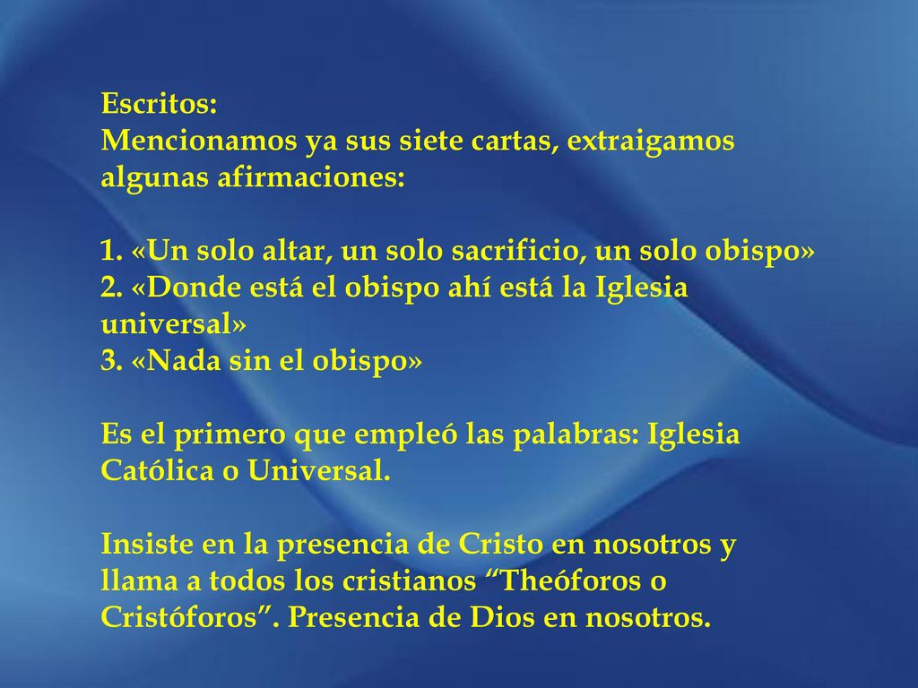 Escritos: Mencionamos ya sus siete cartas, extraigamos algunas afirmaciones: 1. «Un solo altar, un solo sacrificio, un solo obispo»
