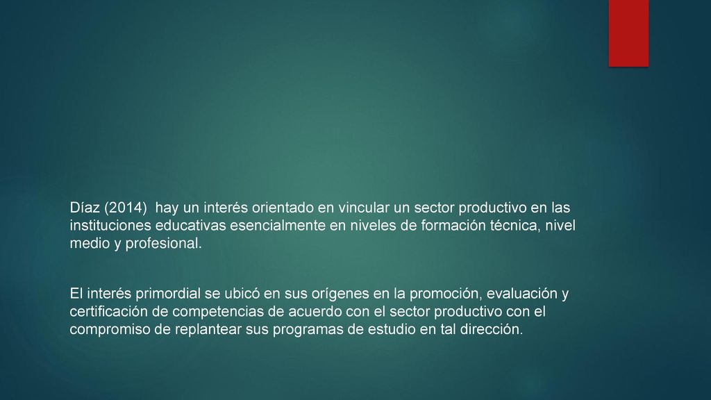 Díaz (2014) hay un interés orientado en vincular un sector productivo en las instituciones educativas esencialmente en niveles de formación técnica, nivel medio y profesional.