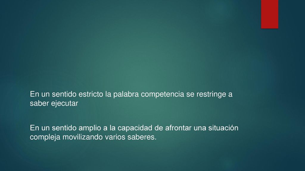 En un sentido estricto la palabra competencia se restringe a saber ejecutar En un sentido amplio a la capacidad de afrontar una situación compleja movilizando varios saberes.